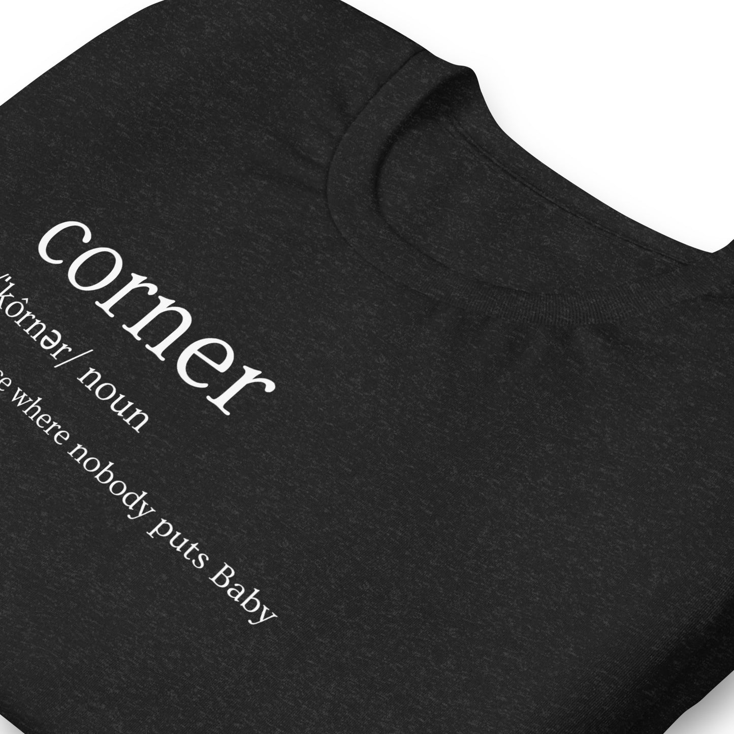 Funny Dirty Dancing Inspired T-Shirt - Nobody Puts Baby In The Corner - 80s Theme T-Shirt - Corner Definition - Funny 80s Movie Shirt, Unisex Bella Canvas T-Shirts