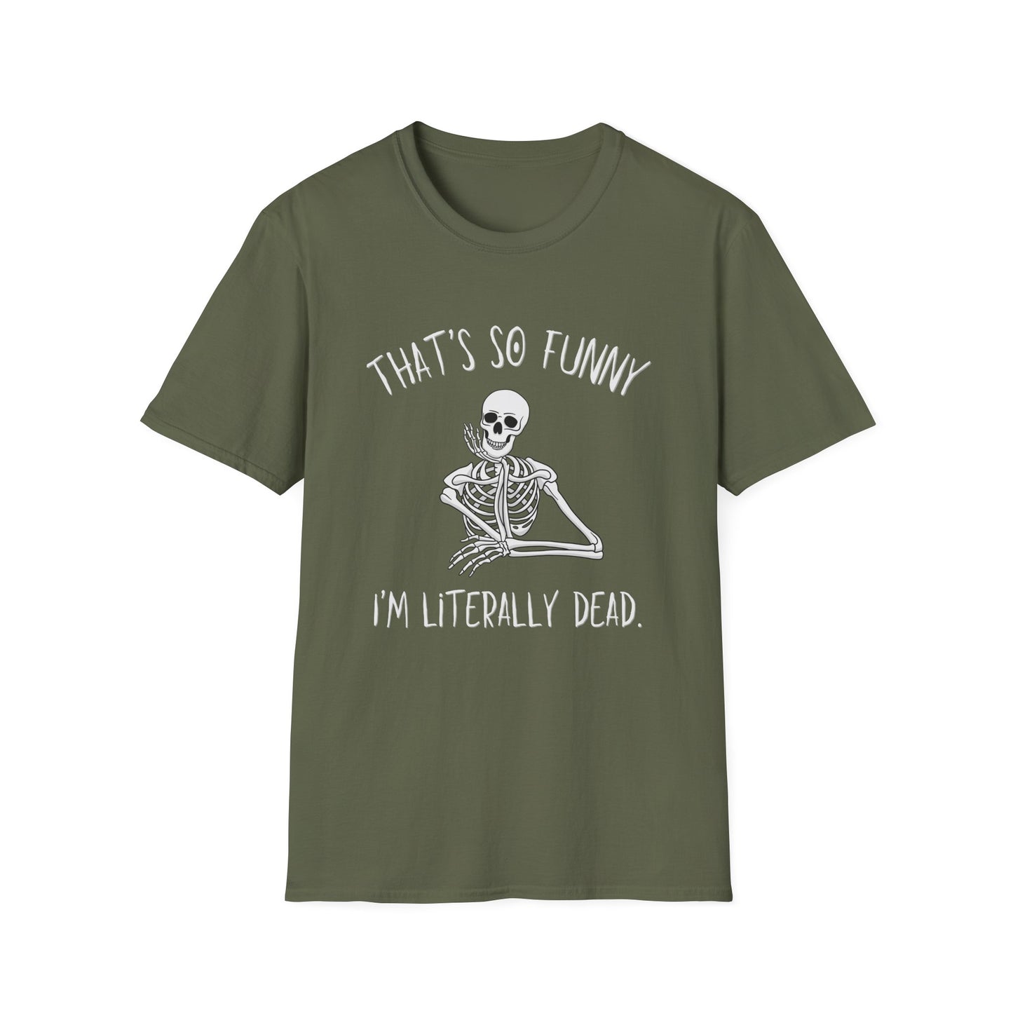 Military green T-shirt featuring a skeleton looking amused with a halloween vibe font and text that says "that's so funny, I'm literally dead"