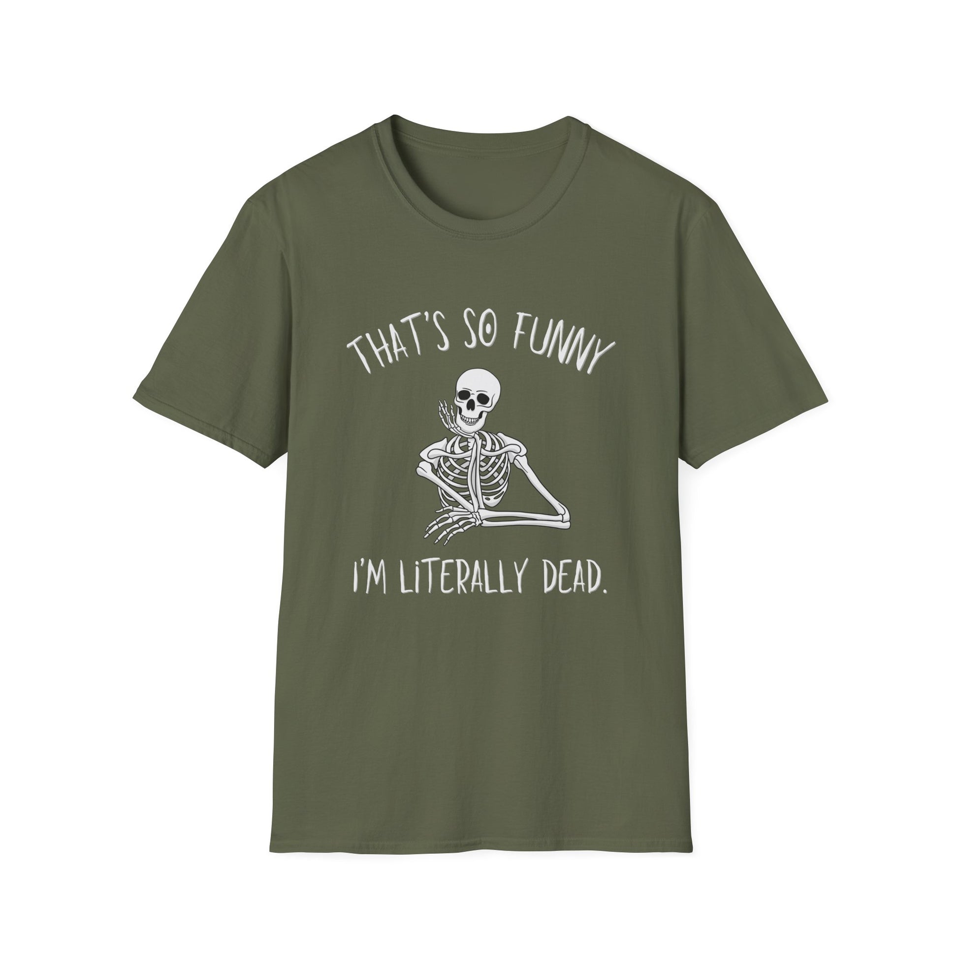 Military green T-shirt featuring a skeleton looking amused with a halloween vibe font and text that says "that's so funny, I'm literally dead"
