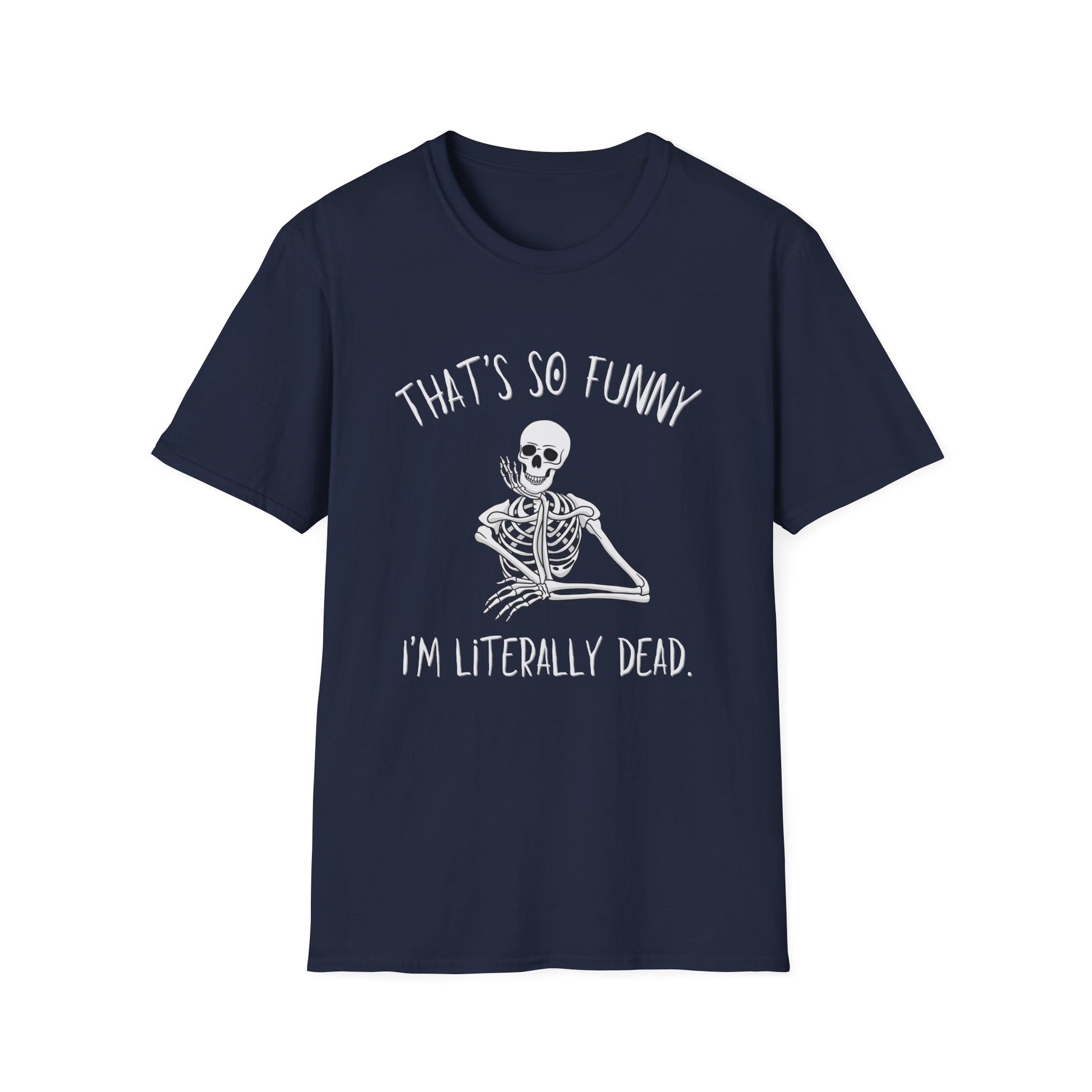 Navy Blue t-shirt featuring a skeleton looking amused with a halloween vibe font and text that says "that's so funny, I'm literally dead"