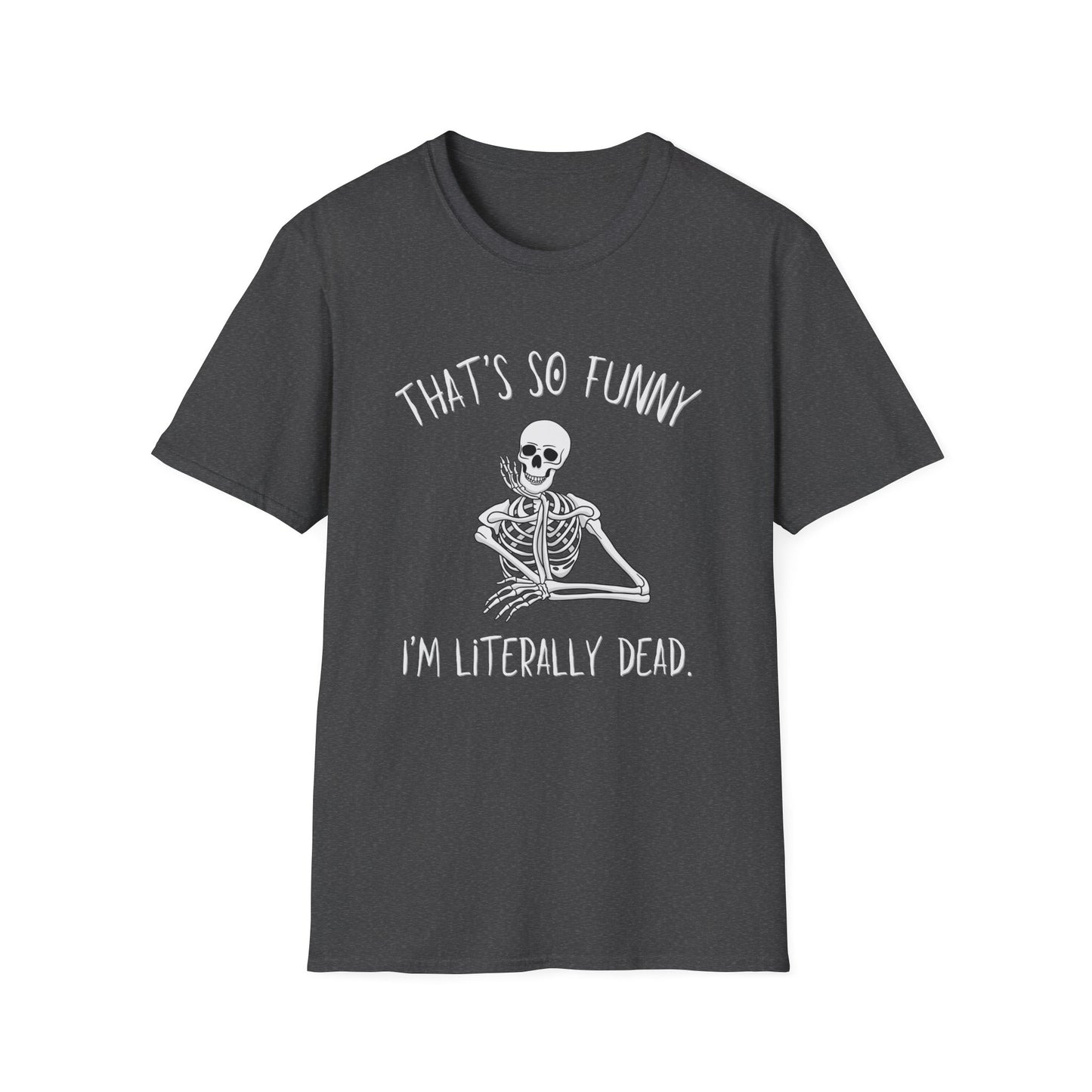 Dark heather gray t-shirt featuring a skeleton looking amused with a halloween vibe font and text that says "that's so funny, I'm literally dead"