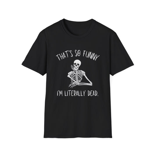 Black t-shirt featuring a skeleton looking amused with a halloween vibe font and text that says "that's so funny, I'm literally dead"